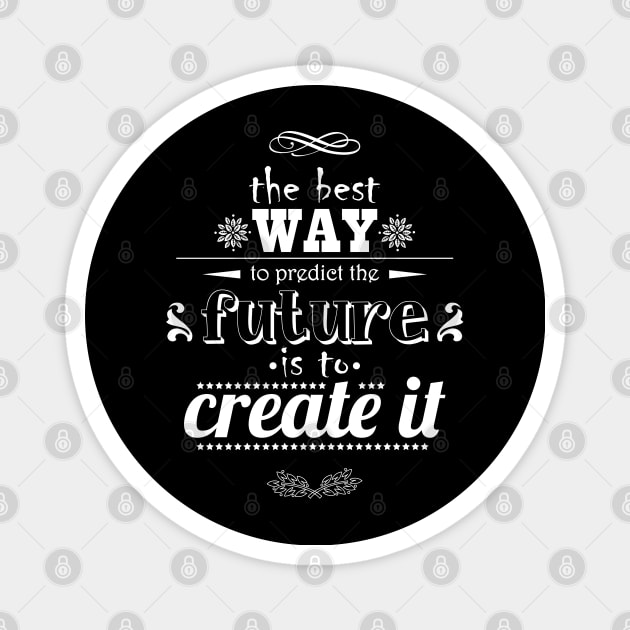 The best way to predict the future is to create it Magnet by Ben Foumen